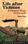 Life After Violence: A People's Story Of Burundi [African Arguments]