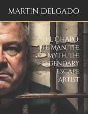 El Chapo: The Man, The Myth, The Legendary Escape Artist by Martin Delgado Paper