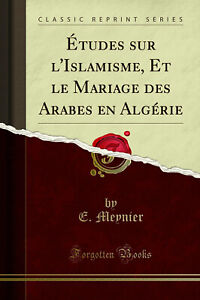 Études sur l'Islamisme, Et le Mariage des Arabes en Algérie (Classic Reprint)