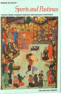SPORTS AND PASTIMES: SCENES FROM TURKISH, PERSIAN, AND By Norah M Titley - Picture 1 of 1