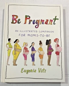 Be Pregnant by Eugenia Viti – Illustrated Guide for Moms-to-Be – Hardcover – NEW - Picture 1 of 6