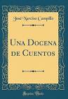 Una Docena de Cuentos Classic Reprint, Jos Narcis
