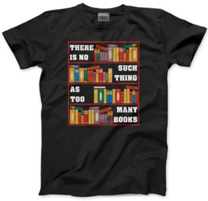 There Is No Such Thing As Too Many Books Mens Unisex T-Shirt Book lover Reading - Picture 1 of 11