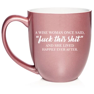 16 oz Bistro Ceramic Coffee Mug Cup A Wise Woman Once Said And She Lived Happily - Picture 1 of 12
