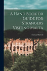 Thomas Macgill A Hand Book Or Guide For Strangers Visiting Malta Tascabile