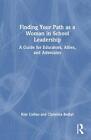 Finding Your Path As A Woman In School Leadership A Guide For Educators Allies