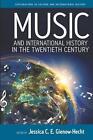 Music and International History in the Twentieth Century by Jessica C.E. Gienow-