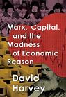 Marx, Capital, And The Madness Of Economic Reason, Hardcover By Harvey, David...