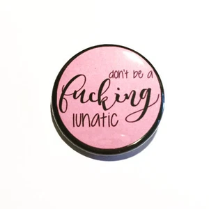 My Favorite Murder Button Pin #10 - Don't Be A F&*^ing Lunatic (contcurse words) - Picture 1 of 2