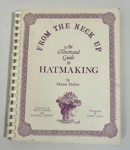 From the Neck Up An Illustrated Guide to Hatmaking Denise Dreher 1981 Spiral PB - Imagen 1 de 17