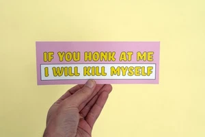 If You Honk At Me I Will Kill Myself. Silly Car Bumper Sticker, Meme sticker, - Picture 1 of 3