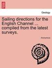 Sailing Directions for the English Channel ... Compiled from the Latest Surveys.
