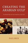 Creating The Arabian Gulf: The British Raj And , Rich.+