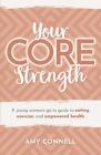 Your CORE Strength: A Young Woman's Go-To Guide to Eating, Exercise and Empowere