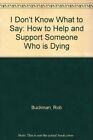 I Don't Know What to Say: How to Help and Support Someone Who  ..9780333469835