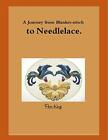 A Journey from Blanket-stitch to Needlelace. Pamela-King 9781326218584 New<|
