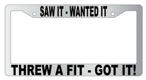 Saw It Wanted It Threw A Fit Got it Chrome Plastic License Frame - Picture 1 of 1