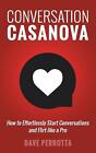 Conversation Casanova: How To Effortlessly Start Conversations And Flirt Like A