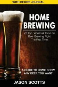 Home Brewing: 70 Top Secrets & Tricks To Beer Brewing Right The First Time:...
