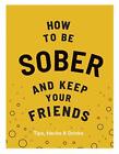 How To Be Sober And Keep Your Friends Tips Hacks And Drinks By Flic Everett