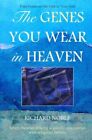 THE GENES YOU WEAR IN HEAVEN: YOUR GENES ARE THE LINK TO By Richard Noble *NEW*