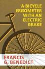 Francis G Benedict A Bicycle Ergometer with an Electric Brake (Taschenbuch)