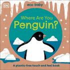 Eco Baby Where Are You Penguin?: A Plastic-Free Touch And Feel Book By Dk, New B