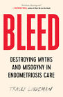 Bleed: Destroying Myths and Misogyny in Endometriosis Care by Lindeman, Tracey