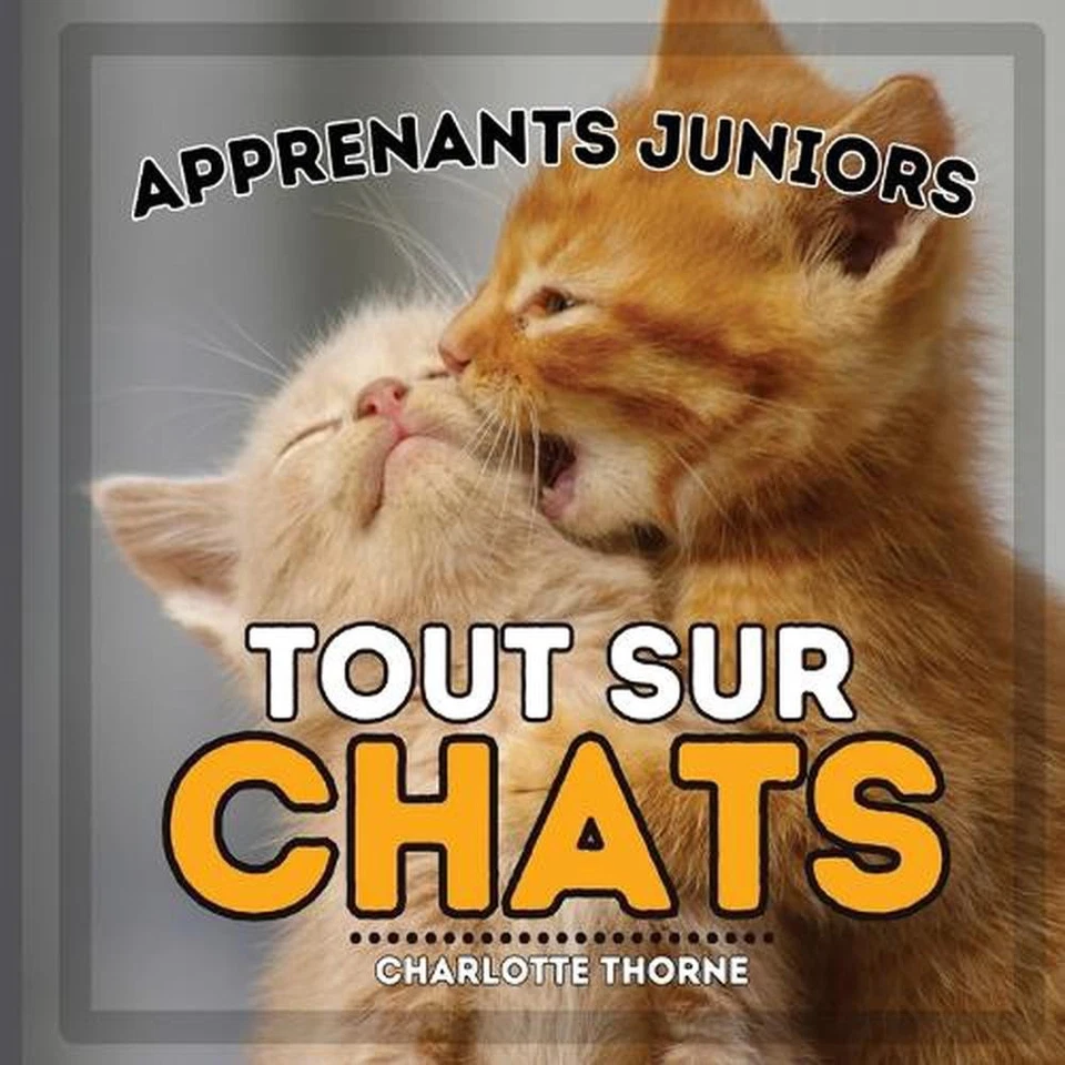 Apprenants Juniors, Tout Sur Chats: Apprenez-en davantage sur les f?lins ! by Ch - Image 1 of 1