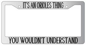 Chrome METAL License Plate Frame IT'S AN ORIOLES THING YOU WOULDN'T UNDERSTAND - Picture 1 of 1