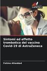 Sintomi ed effetto trombotico del vaccino Covid-19 di AstraZeneca 9786206138129