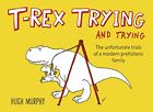 T-Rex Trying and Trying: The Unfortunate Trials of a  by Murphy, Hugh 0142181706