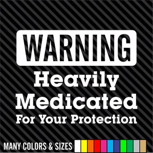 HEAVILY MEDICATED FOR YOUR PROTECTION Decal Sticker Funny, Car, Truck, Bumper - Picture 1 of 15