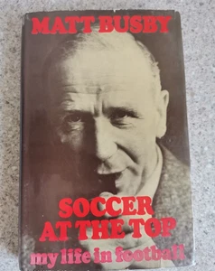 MATT BUSBY- SOCCER AT THE TOP MY LIFE IN FOOTBALL (SIGNED) - Picture 1 of 2