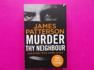 MURDER THY NEIGHBOUR - SHOCKING TRUE-CRIME CASES by JAMES PATTERSON - Picture 1 of 4
