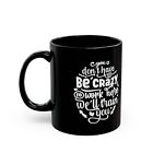 You Don't Have To Be Crazy To Work Here We'll Train You 11oz schwarzer Becher