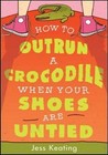 How to Outrun a Crocodile When Your Shoes Are Untied (My Life Is a Zoo, 1) by Ke