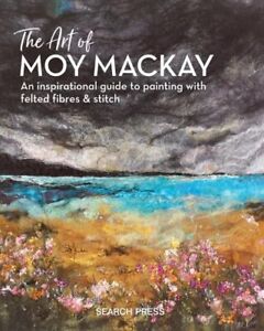 Art of Moy Mackay An Inspirational Guide to Painting with Felte... 9781782215516