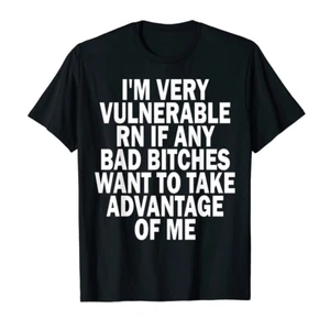 I'm Very Vulnerable Rn if Any Bad Bitches Want to Take T-shirt Funny tee Shirt - Picture 1 of 2