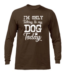 I'm Only Talking to My Dog Animal Pet Funny Joke Humor Humorous Long Sleeve - Picture 1 of 11