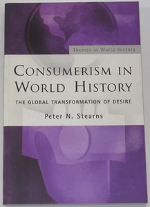CONSUMERISM IN WORLD HISTORY Peter Stearns Society Culture Global Goods Services - Foto 1 di 1