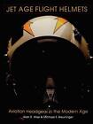 Jet Age Flight Helmets: Aviation Headgear in the Modern Age by Alan R. Wise (Eng