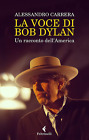 Libri Alessandro Carrera - La Voce Di Bob Dylan. Un Racconto Dell'america. Nuova