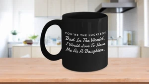 Luckiest Dad In The World. I Would Love To Have Me As A Daughter Black Mug - Picture 1 of 5