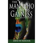 The Man Who Lost His Gayness: and other stories - Paperback NEW Hancock, David
