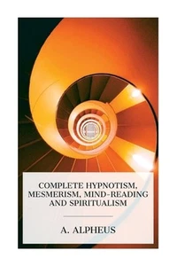 Complete Hypnotism, Mesmerism, Mind-Reading and Spiritualism: How to Hypnotize: - Picture 1 of 1