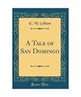 A Tale of San Domingo (Classic Reprint), E. W. Gilliam
