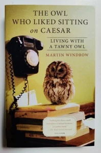 The Owl Who Liked Sitting on Caesar: Living with a Tawny Owl- Martin Windrow NEW - Picture 1 of 4