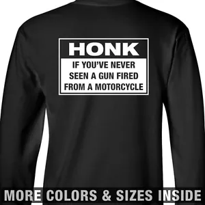 Honk If You've Never LONG SLEEVE T-Shirt Seen A Gun Fired From Motorcycle Biker - Picture 1 of 9