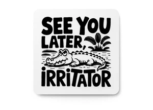 See You Later Irritator | Funny sign For Home or Office - Picture 1 of 4